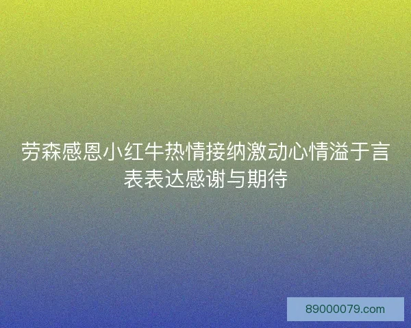 劳森感恩小红牛热情接纳激动心情溢于言表表达感谢与期待